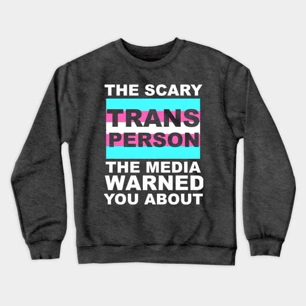 The Trans Person The Media Warned You About Crewneck Sweatshirt by WhateverTheFuck